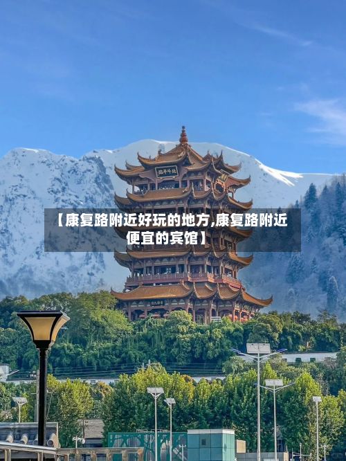 【康复路附近好玩的地方,康复路附近便宜的宾馆】-第2张图片
