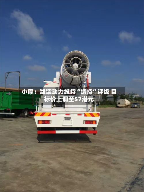 小摩：潍柴动力维持“增持	”评级 目标价上调至57港元-第2张图片