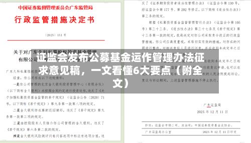 证监会发布公募基金运作管理办法征求意见稿	，一文看懂6大要点（附全文）-第3张图片