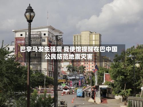 巴拿马发生强震 我使馆提醒在巴中国公民防范地震灾害-第2张图片