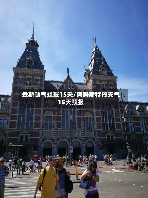 金斯顿气预报15天/阿姆斯特丹天气15天预报-第2张图片