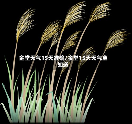 金堂天气15天准确/金堂15天天气全知道