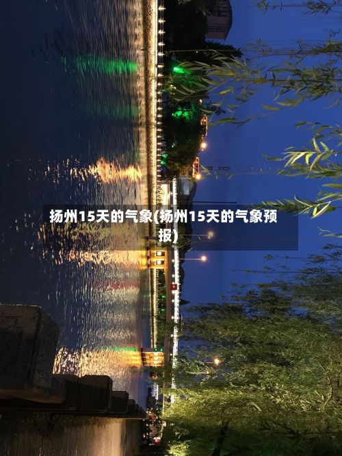 扬州15天的气象(扬州15天的气象预报)