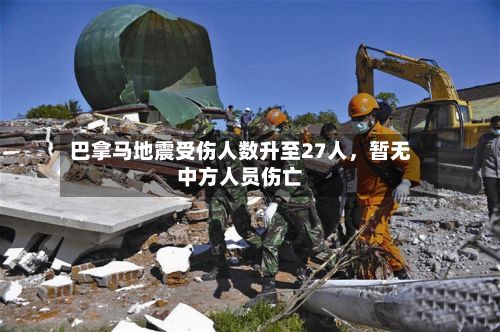 巴拿马地震受伤人数升至27人，暂无中方人员伤亡