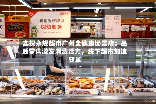 实探永辉超市广州全健康场景店：品质零售激发消费活力，线下超市加速变革-第3张图片