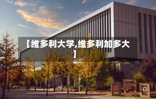 【维多利大学,维多利加多大】-第2张图片