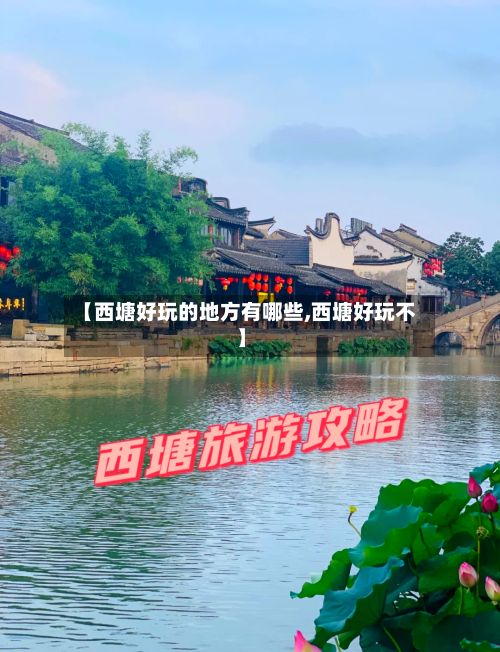 【西塘好玩的地方有哪些,西塘好玩不】
