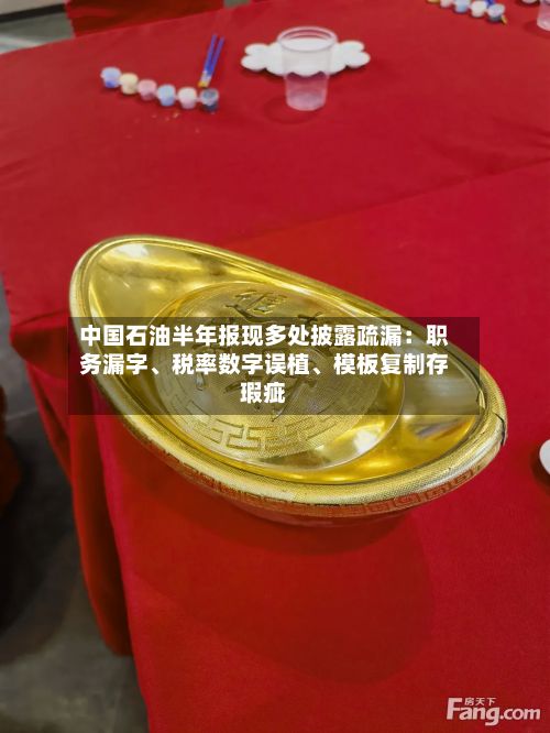 中国石油半年报现多处披露疏漏：职务漏字、税率数字误植	、模板复制存瑕疵-第2张图片