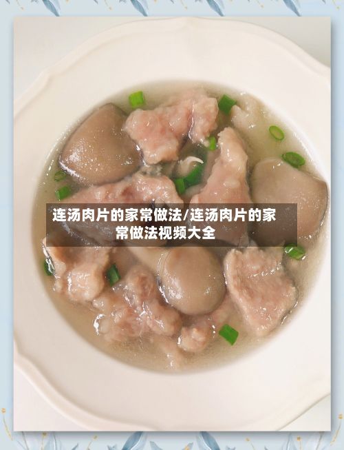 连汤肉片的家常做法/连汤肉片的家常做法视频大全