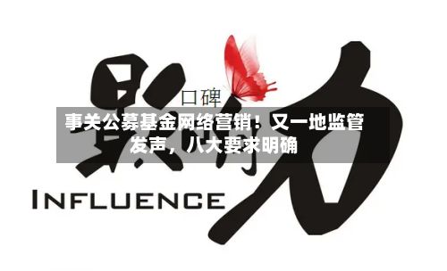 事关公募基金网络营销！又一地监管发声	，八大要求明确-第2张图片