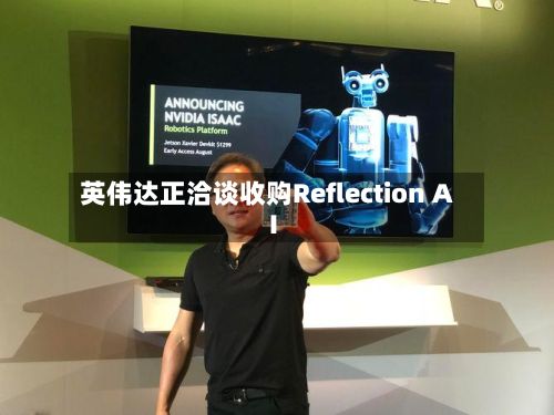 英伟达正洽谈收购Reflection AI-第2张图片