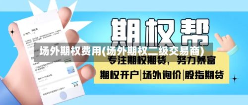 场外期权费用(场外期权二级交易商)