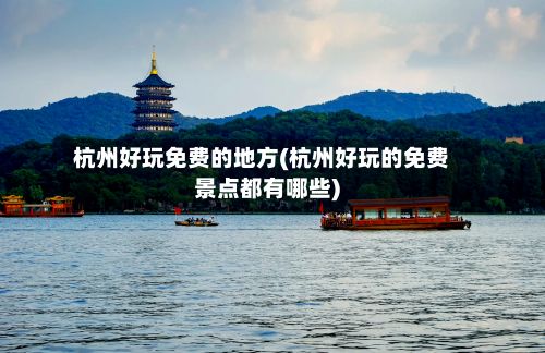 杭州好玩免费的地方(杭州好玩的免费景点都有哪些)