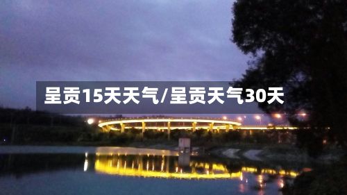 呈贡15天天气/呈贡天气30天