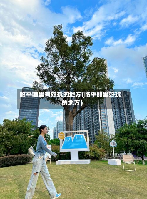 临平哪里有好玩的地方(临平那里好玩的地方)