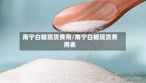 南宁白糖现货费用/南宁白糖现货费用表-第2张图片