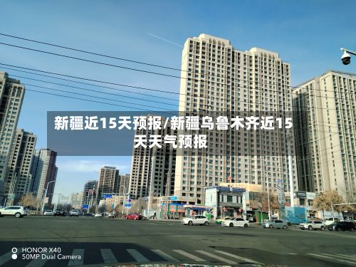新疆近15天预报/新疆乌鲁木齐近15天天气预报-第2张图片