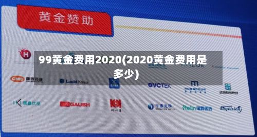 99黄金费用2020(2020黄金费用是多少)