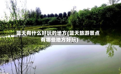 蓝天有什么好玩的地方(蓝天旅游景点有哪些地方好玩)