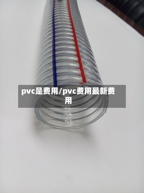 pvc是费用/pvc费用最新费用-第2张图片