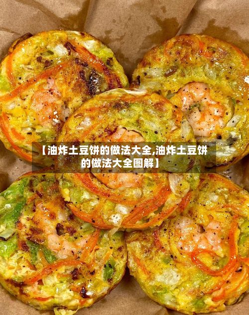 【油炸土豆饼的做法大全,油炸土豆饼的做法大全图解】-第3张图片