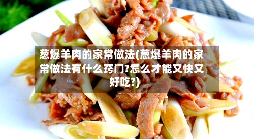 葱爆羊肉的家常做法(葱爆羊肉的家常做法有什么窍门?怎么才能又快又好吃?)-第2张图片