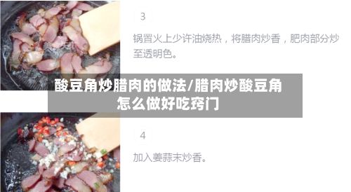 酸豆角炒腊肉的做法/腊肉炒酸豆角怎么做好吃窍门