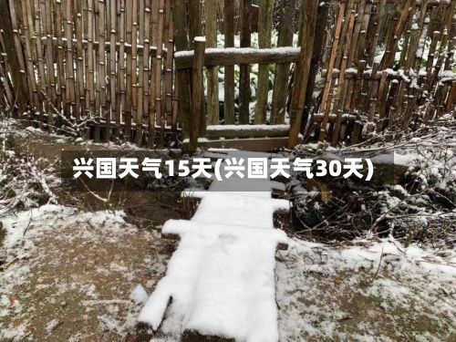 兴国天气15天(兴国天气30天)-第2张图片
