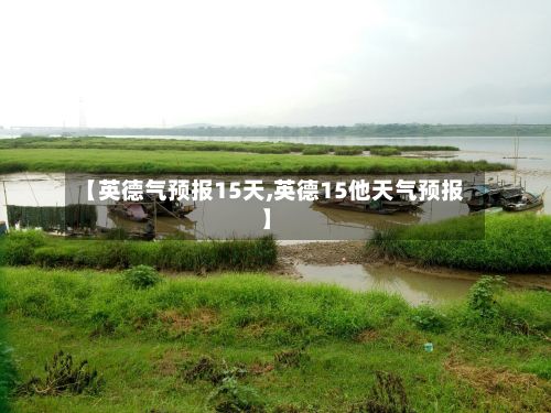 【英德气预报15天,英德15他天气预报】-第3张图片