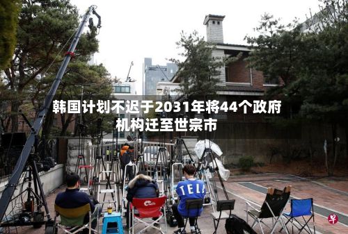 韩国计划不迟于2031年将44个政府机构迁至世宗市-第2张图片