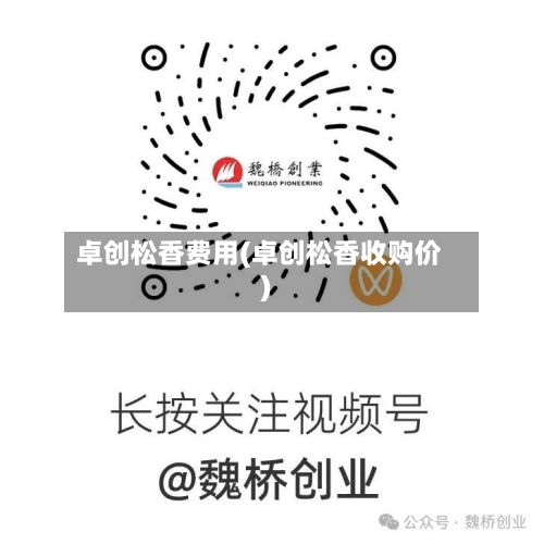 卓创松香费用(卓创松香收购价)