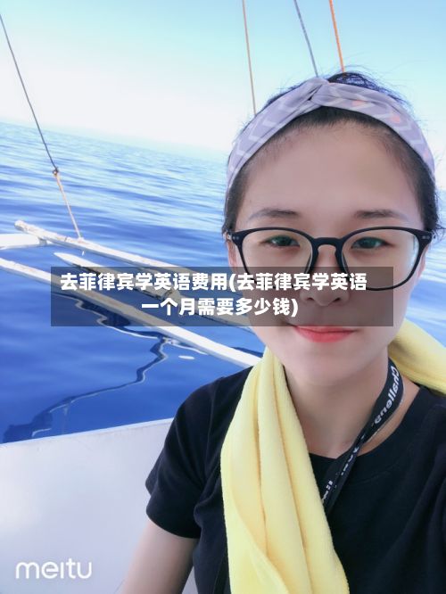 去菲律宾学英语费用(去菲律宾学英语一个月需要多少钱)