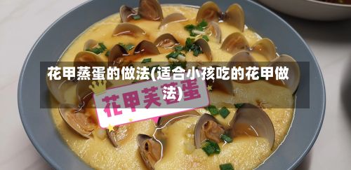 花甲蒸蛋的做法(适合小孩吃的花甲做法)