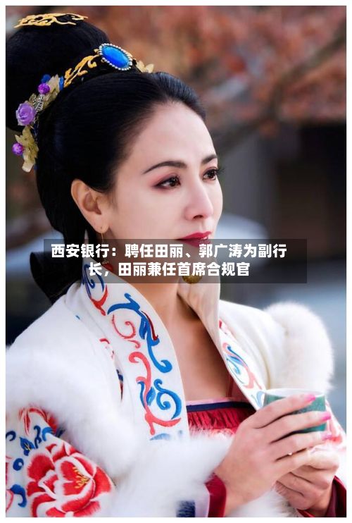 西安银行：聘任田丽、郭广涛为副行长，田丽兼任首席合规官-第2张图片