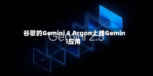 谷歌的Gemini 4 Argon上线Gemini应用-第3张图片