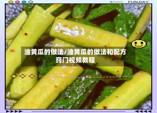 油黄瓜的做法/油黄瓜的做法和配方窍门视频教程