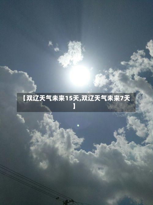 【双辽天气未来15天,双辽天气未来7天】