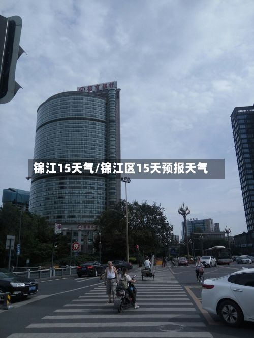 锦江15天气/锦江区15天预报天气