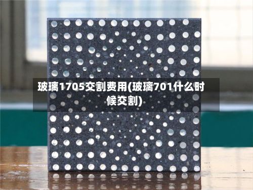 玻璃1705交割费用(玻璃701什么时候交割)-第2张图片