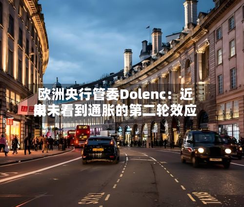 欧洲央行管委Dolenc：近来尚未看到通胀的第二轮效应-第2张图片
