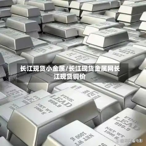 长江现货小金属/长江现货金属网长江现货铜价