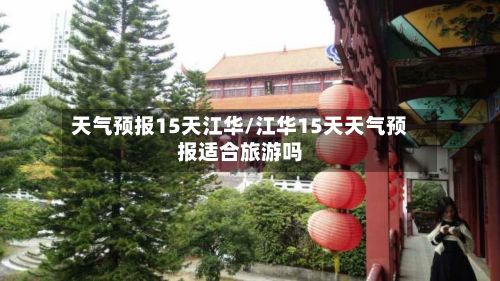天气预报15天江华/江华15天天气预报适合旅游吗