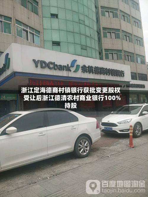 浙江定海德商村镇银行获批变更股权 受让后浙江德清农村商业银行100%持股