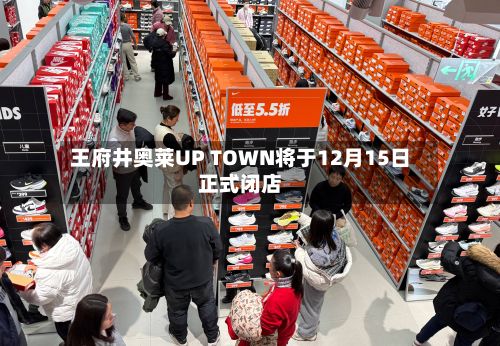 王府井奥莱UP TOWN将于12月15日正式闭店-第1张图片