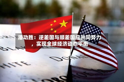潘功胜：逆差国与顺差国应共同努力	，实现全球经济动态平衡-第3张图片