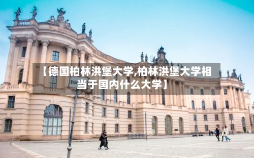 【德国柏林洪堡大学,柏林洪堡大学相当于国内什么大学】