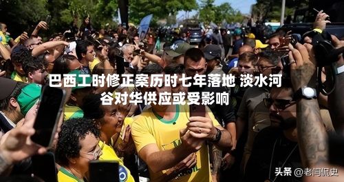 巴西工时修正案历时七年落地 淡水河谷对华供应或受影响