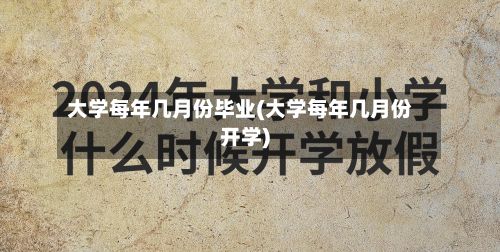 大学每年几月份毕业(大学每年几月份开学)