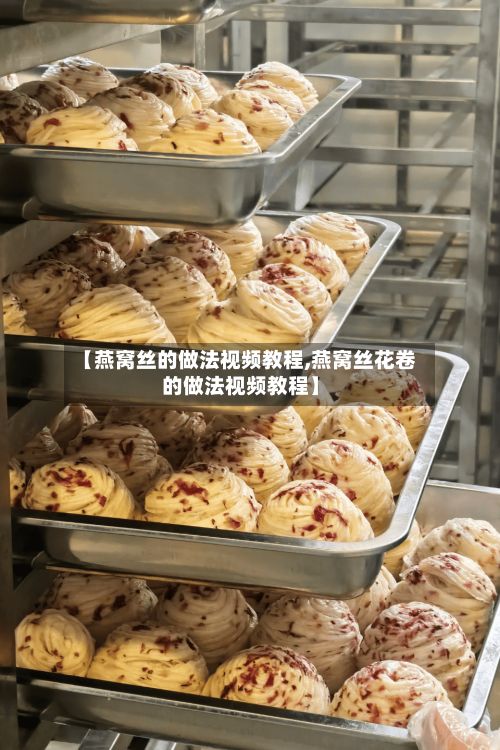 【燕窝丝的做法视频教程,燕窝丝花卷的做法视频教程】
