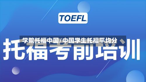 学院托福中国/中国学生托福平均分-第3张图片